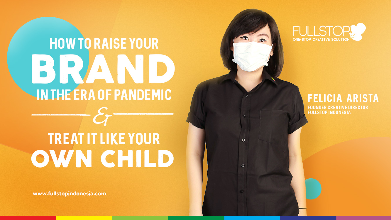 How to Raise Your Brand In The Era of Pandemic & Treat It Like Your Own Child